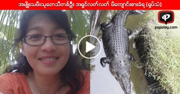 အမ်ိဳးသမီးသုေတသီတစ္ဦး အရွင္လတ္လတ္ မိေက်ာင္းစားခံရ (႐ုပ္သံ)