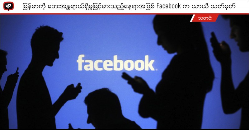 မြန်မာကို ဘေးအန္တရာယ်ရှိမှုမြင့်မားသည့်နေရာအဖြစ် Facebook က ယာယီသတ်မှတ်